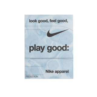 Phaidon Look Good, Feel Good, Play Good: Nike Apparel